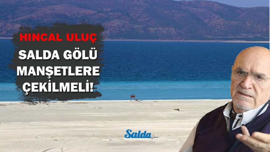 Hıncal Uluç Salda Gölü Manşetlere Çekilmeli